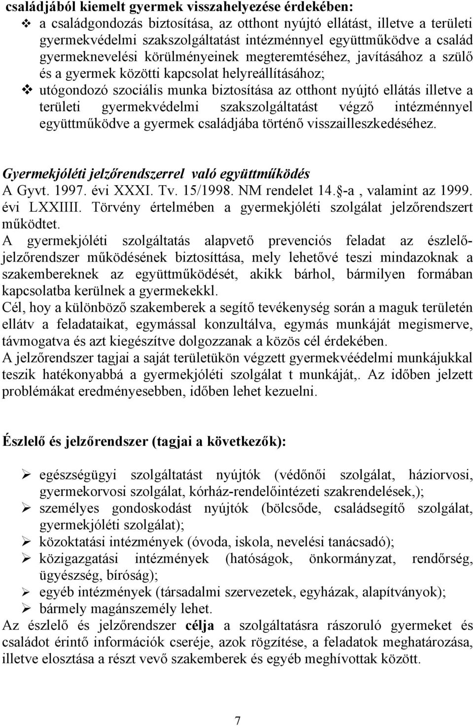 területi gyermekvédelmi szakszolgáltatást végző intézménnyel együttműködve a gyermek családjába történő visszailleszkedéséhez. Gyermekjóléti jelzőrendszerrel való együttműködés A Gyvt. 1997. évi XXXI.