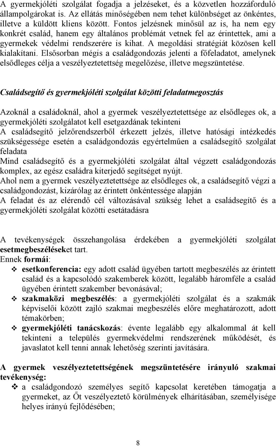 A megoldási stratégiát közösen kell kialakítani. Elsősorban mégis a családgondozás jelenti a főfeladatot, amelynek elsődleges célja a veszélyeztetettség megelőzése, illetve megszüntetése.