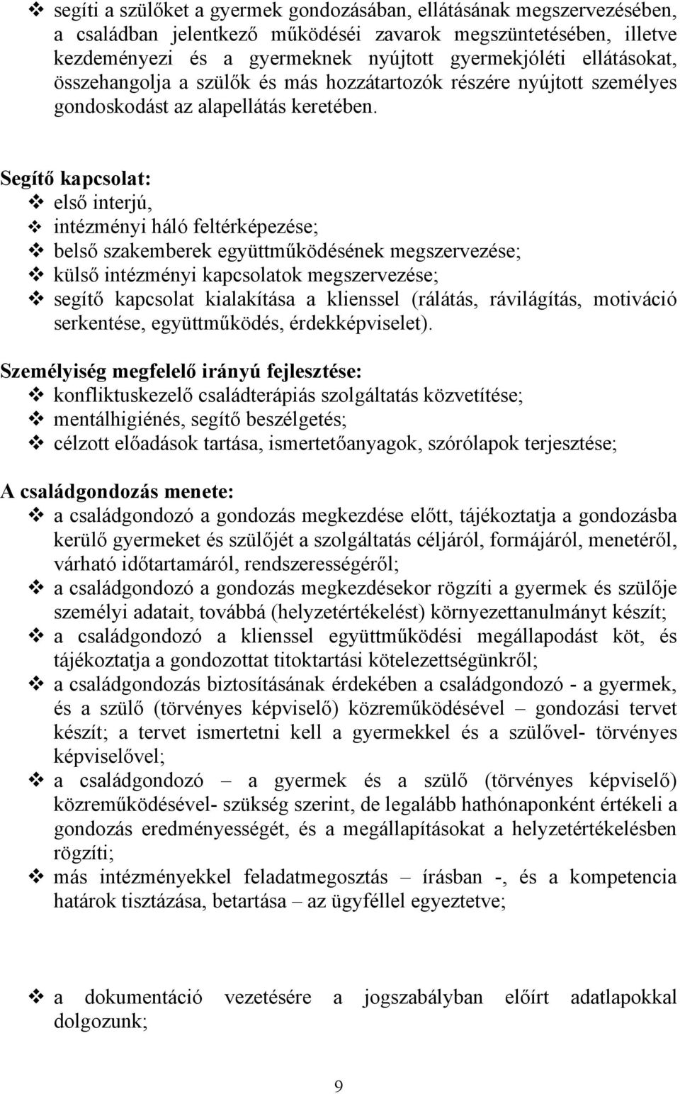 Segítő kapcsolat: első interjú, intézményi háló feltérképezése; belső szakemberek együttműködésének megszervezése; külső intézményi kapcsolatok megszervezése; segítő kapcsolat kialakítása a klienssel