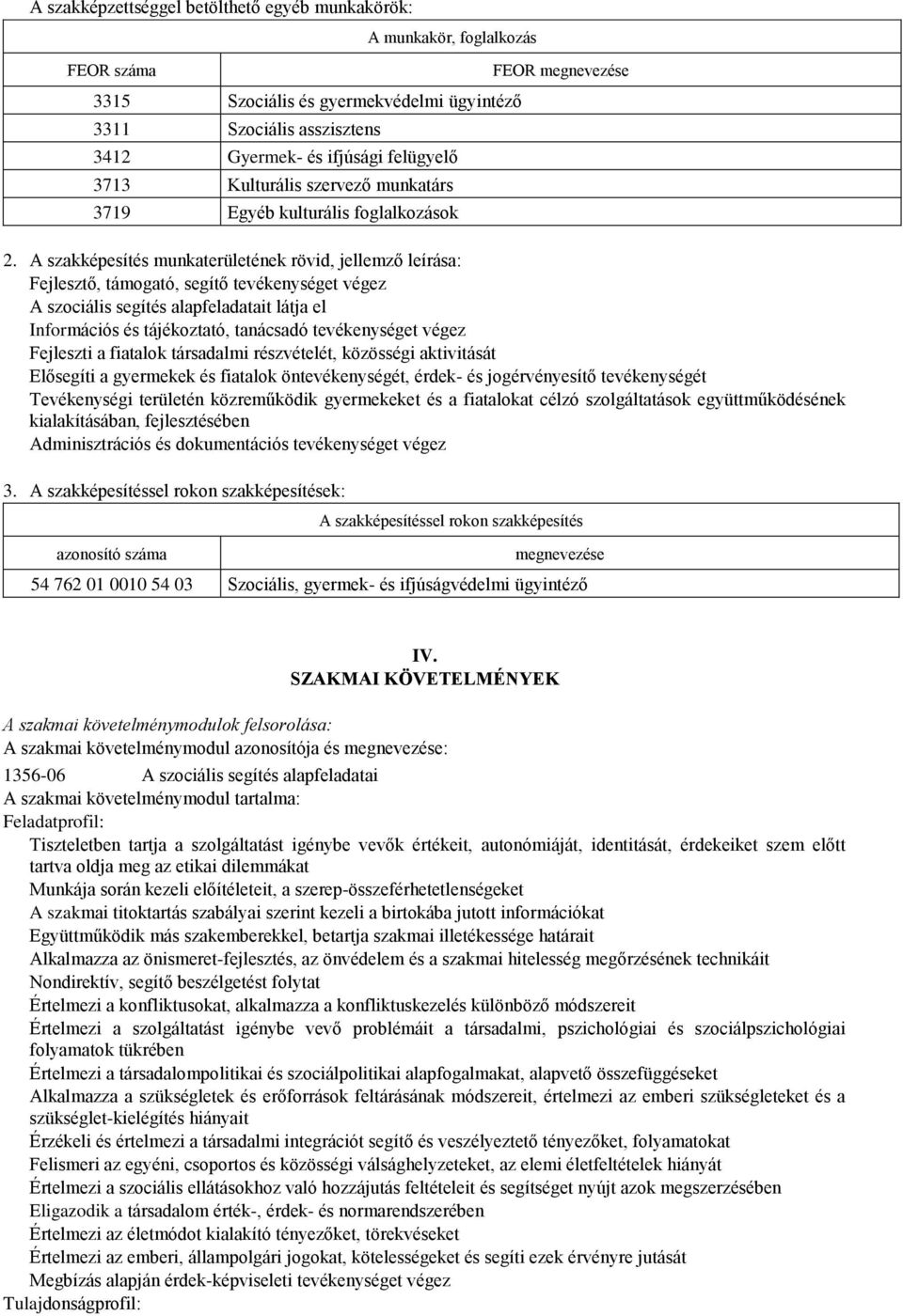 szakképesítés munkaterületének rövid, jellemző leírása: Fejlesztő, támogató, segítő tevékenységet végez szociális segítés alapfeladatait látja el Információs és tájékoztató, tanácsadó tevékenységet