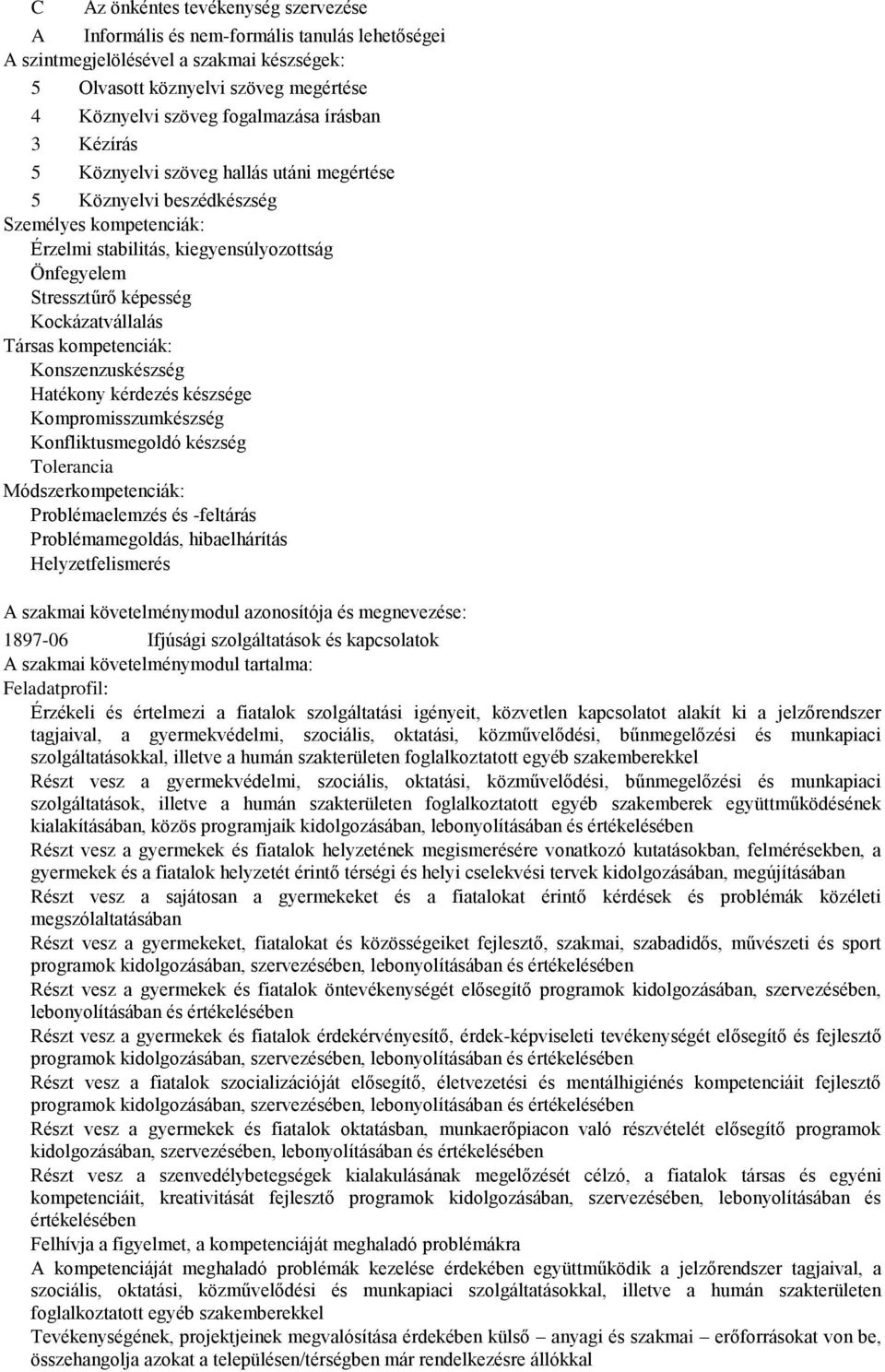 kompetenciák: Konszenzuskészség Hatékony kérdezés készsége Kompromisszumkészség Konfliktusmegoldó készség Tolerancia Módszerkompetenciák: Problémaelemzés és -feltárás Problémamegoldás, hibaelhárítás