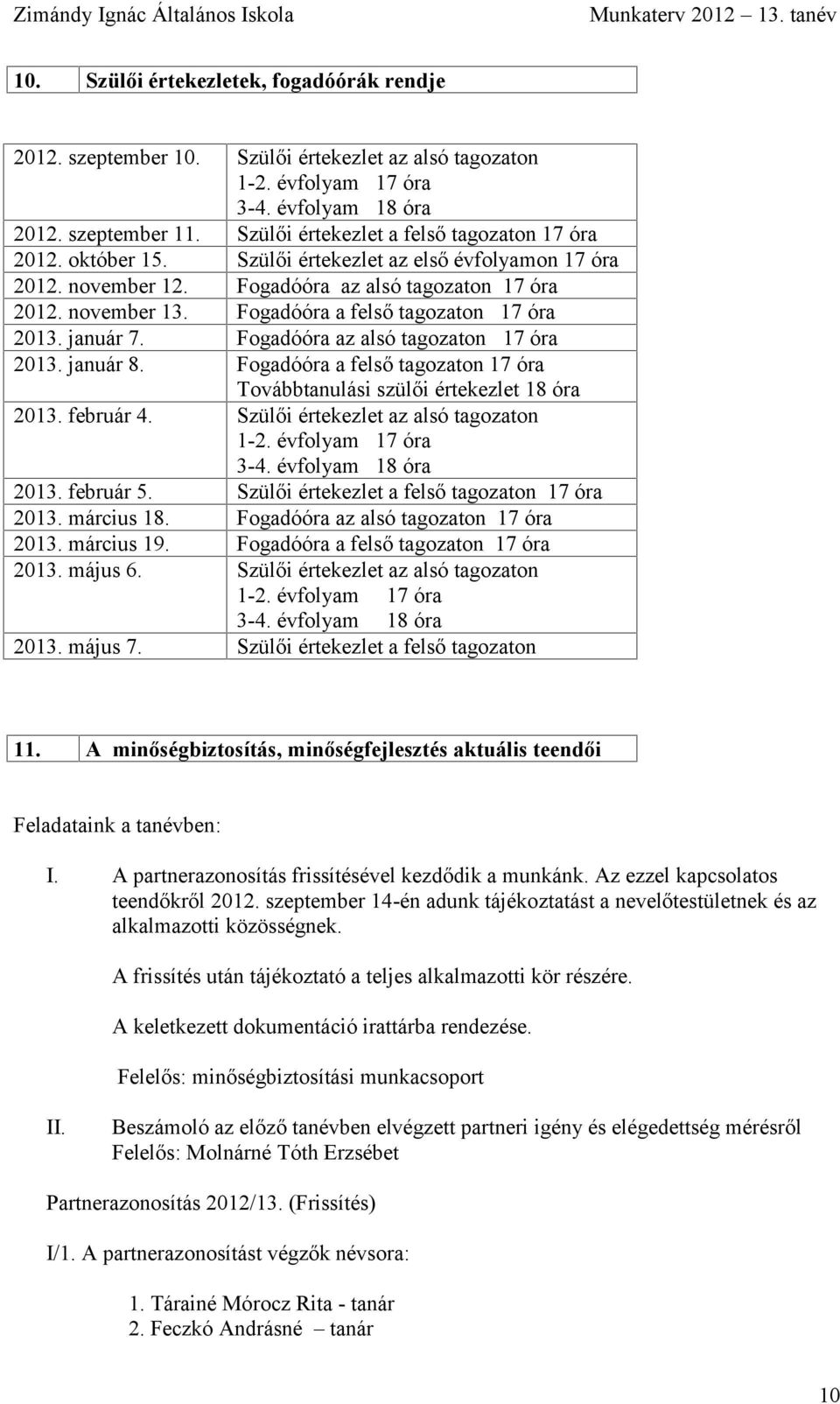 Fogadóóra az alsó tagozaton 17 óra 2012. november 13. Fogadóóra a felső tagozaton 17 óra 2013. január 7. Fogadóóra az alsó tagozaton 17 óra 2013. január 8.