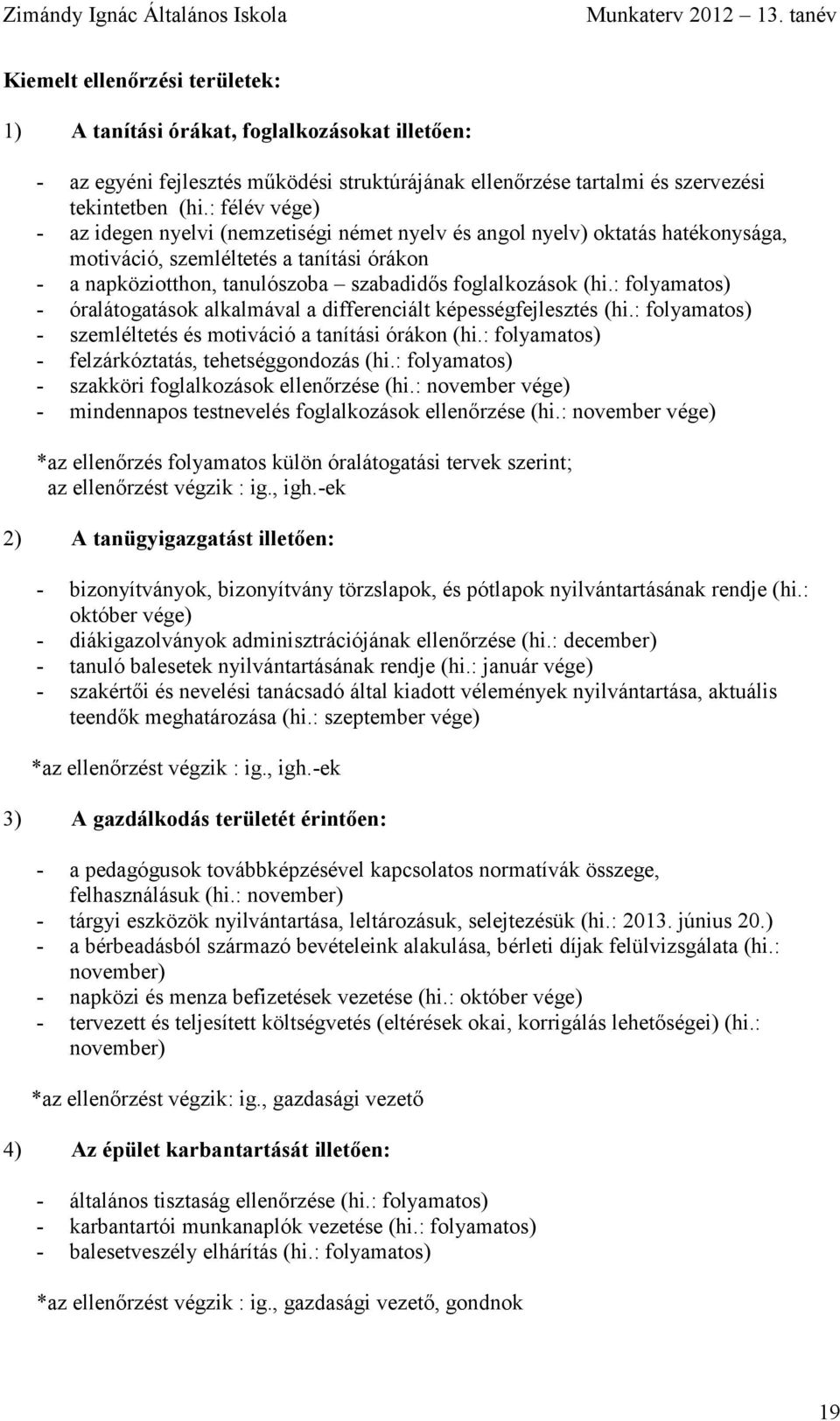 : félév vége) - az idegen nyelvi (nemzetiségi német nyelv és angol nyelv) oktatás hatékonysága, motiváció, szemléltetés a tanítási órákon - a napköziotthon, tanulószoba szabadidős foglalkozások (hi.