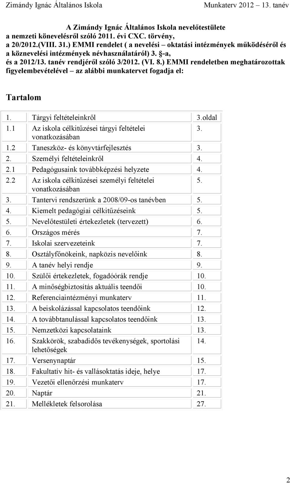 ) EMMI rendeletben meghatározottak figyelembevételével az alábbi munkatervet fogadja el: Tartalom 1. Tárgyi feltételeinkről 3.oldal 1.1 Az iskola célkitűzései tárgyi feltételei 3. vonatkozásában 1.