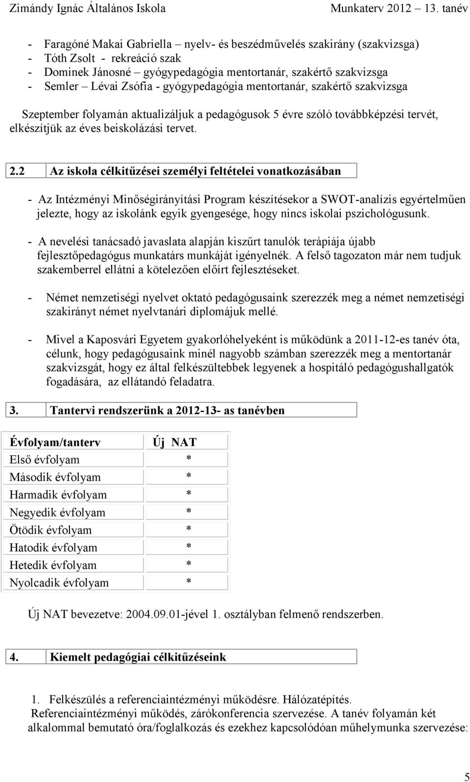 gyógypedagógia mentortanár, szakértő szakvizsga Szeptember folyamán aktualizáljuk a pedagógusok 5 évre szóló továbbképzési tervét, elkészítjük az éves beiskolázási tervet. 2.