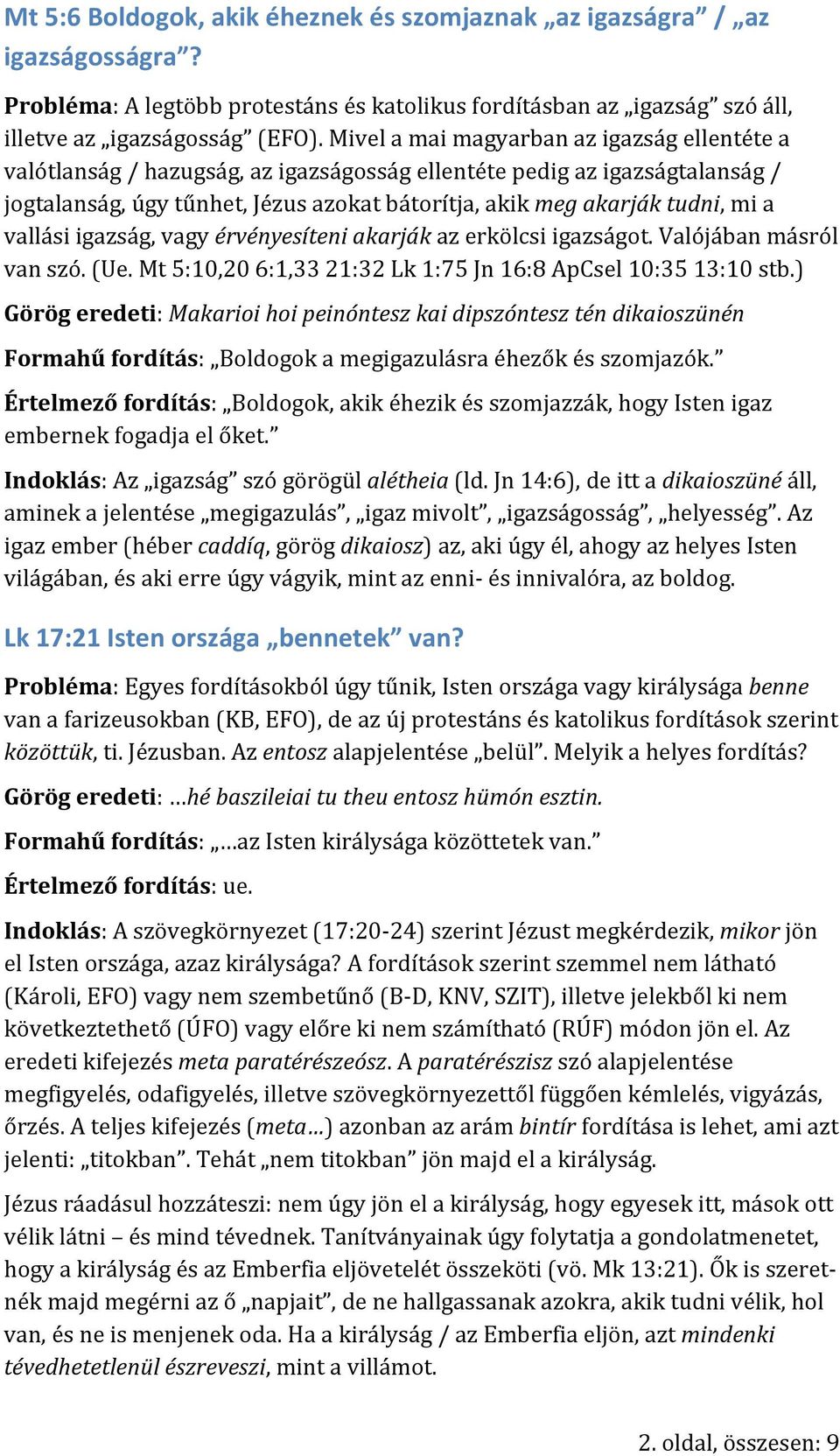 vallási igazság, vagy érvényesíteni akarják az erkölcsi igazságot. Valójában másról van szó. (Ue. Mt 5:10,20 6:1,33 21:32 Lk 1:75 Jn 16:8 ApCsel 10:35 13:10 stb.