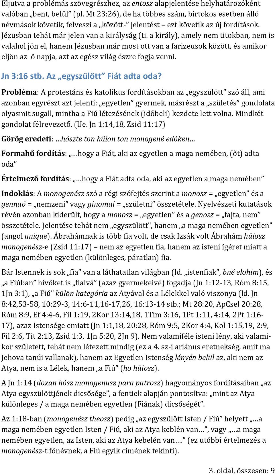 a király), amely nem titokban, nem is valahol jön el, hanem Jézusban már most ott van a farizeusok között, és amikor eljön az ő napja, azt az egész világ észre fogja venni. Jn 3:16 stb.