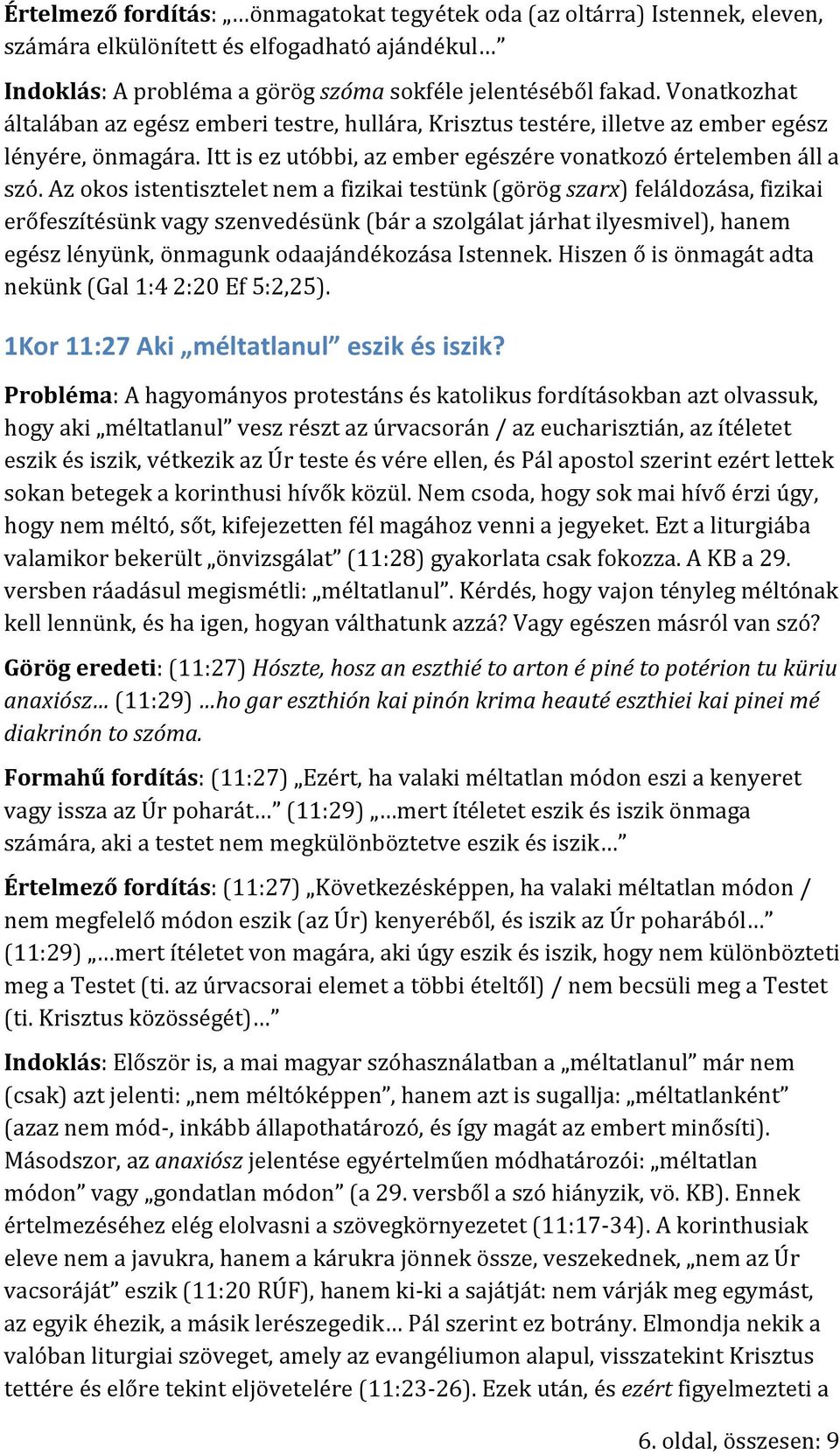 Az okos istentisztelet nem a fizikai testünk (görög szarx) feláldozása, fizikai erőfeszítésünk vagy szenvedésünk (bár a szolgálat járhat ilyesmivel), hanem egész lényünk, önmagunk odaajándékozása