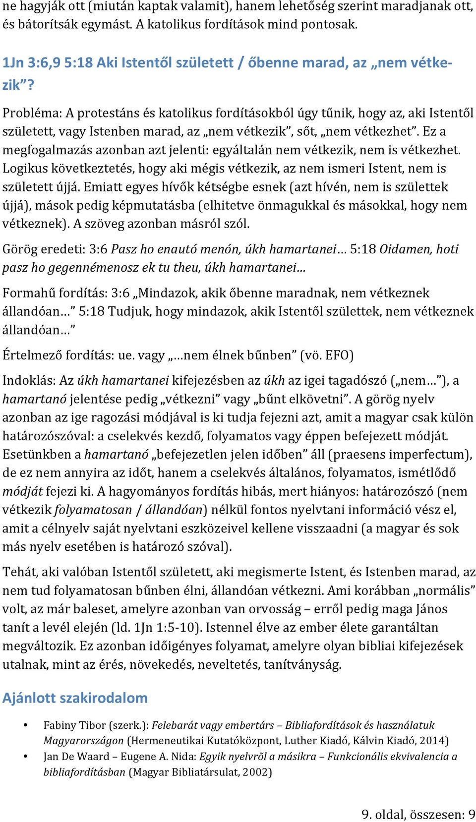 Probléma: A protestáns és katolikus fordításokból úgy tűnik, hogy az, aki Istentől született, vagy Istenben marad, az nem vétkezik, sőt, nem vétkezhet.