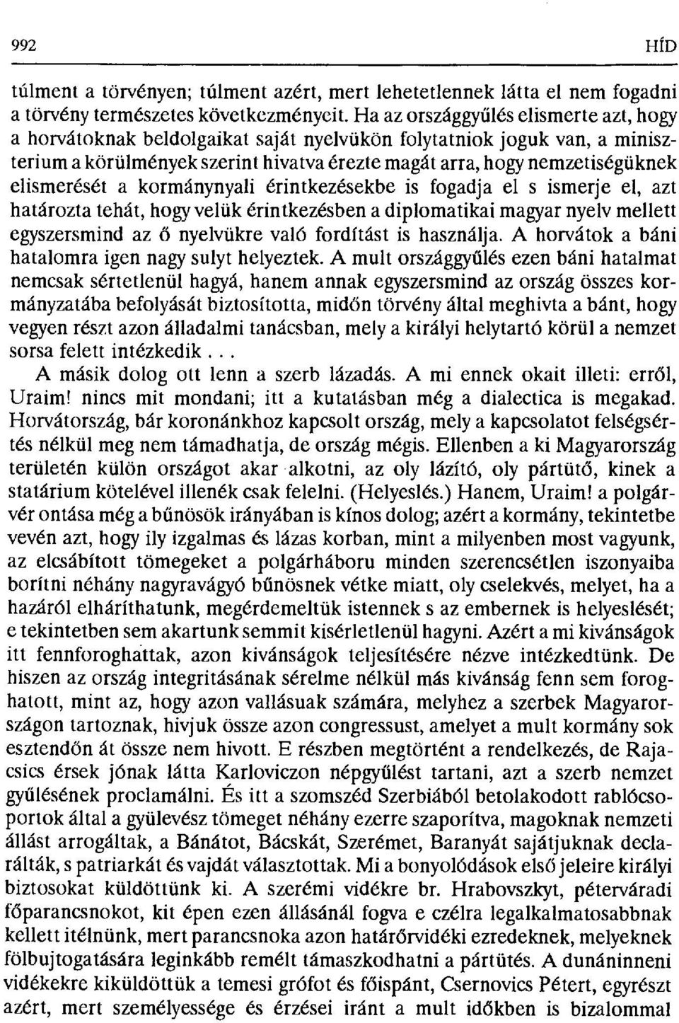 elismerését a kormánynyalt érintkezésekbe is fogadja el s ismerje el, azt határozta tehát, hogy velük érintkezésben a diplomatikai magyar nyelv mellett egyszersmind az ő nyelvükre való fordítást is