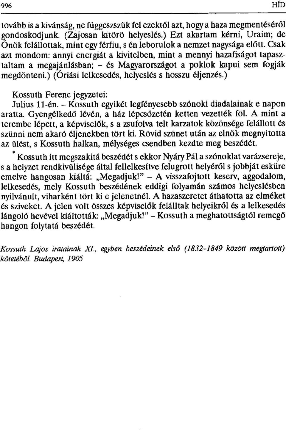 Csak azt mondom: annyi energiát a kivitelben, mint a mennyi hazafiságot tapasztaltam a megajánlásban; - és Magyarországot a poklok kapui sem fogják megdönteni.