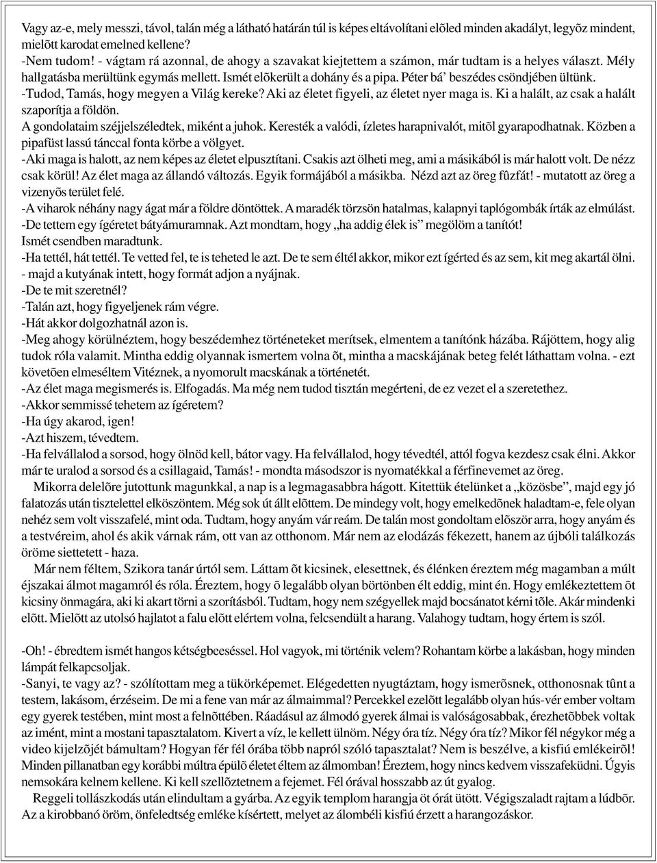 Péter bá beszédes csöndjében ültünk. -Tudod, Tamás, hogy megyen a Világ kereke? Aki az életet figyeli, az életet nyer maga is. Ki a halált, az csak a halált szaporítja a földön.