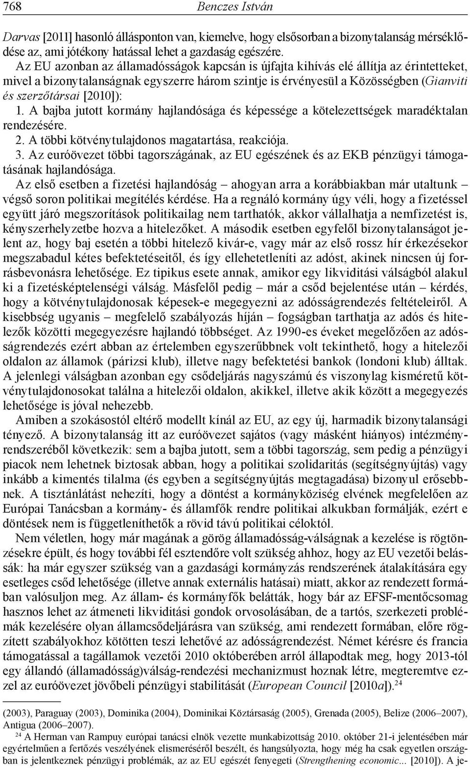 [2010]): 1. A bajba jutott kormány hajlandósága és képessége a kötelezettségek maradéktalan rendezésére. 2. A többi kötvénytulajdonos magatartása, reakciója. 3.