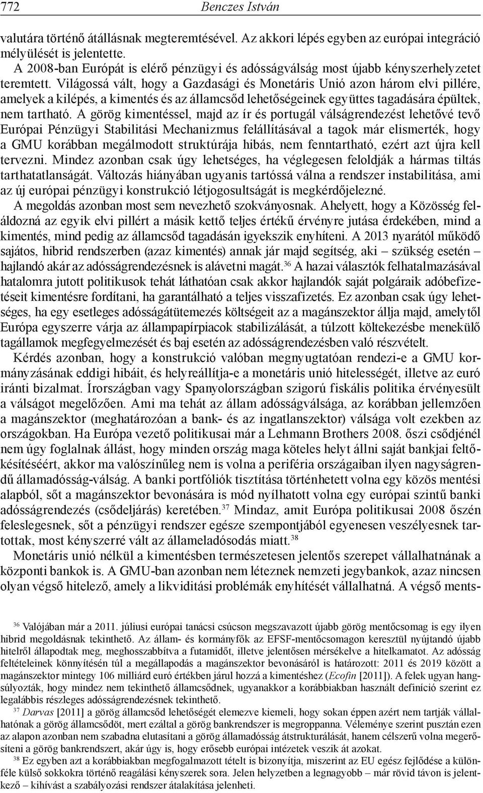 Világossá vált, hogy a Gazdasági és Monetáris Unió azon három elvi pillére, amelyek a kilépés, a kimentés és az államcsőd lehetőségeinek együttes tagadására épültek, nem tartható.