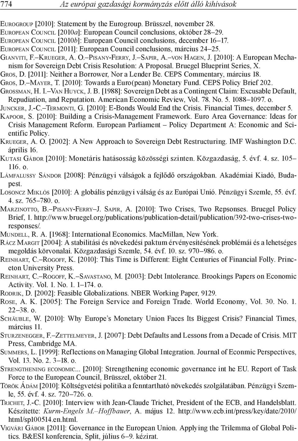 von Hagen, J. [2010]: A European Mechanism for Sovereign Debt Crisis Resolution: A Proposal. Bruegel Blueprint Series, X. Gros, D. [2011]: Neither a Borrower, Nor a Lender Be.