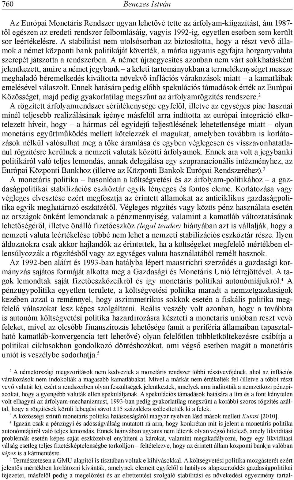 A stabilitást nem utolsósorban az biztosította, hogy a részt vevő államok a német központi bank politikáját követték, a márka ugyanis egyfajta horgonyvaluta szerepét játszotta a rendszerben.