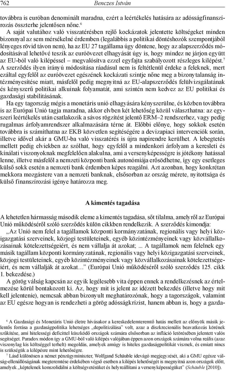 nem), ha az EU 27 tagállama úgy döntene, hogy az alapszerződés módosításával lehetővé teszik az euróövezet elhagyását úgy is, hogy mindez ne járjon együtt az EU-ból való kilépéssel megvalósítva ezzel