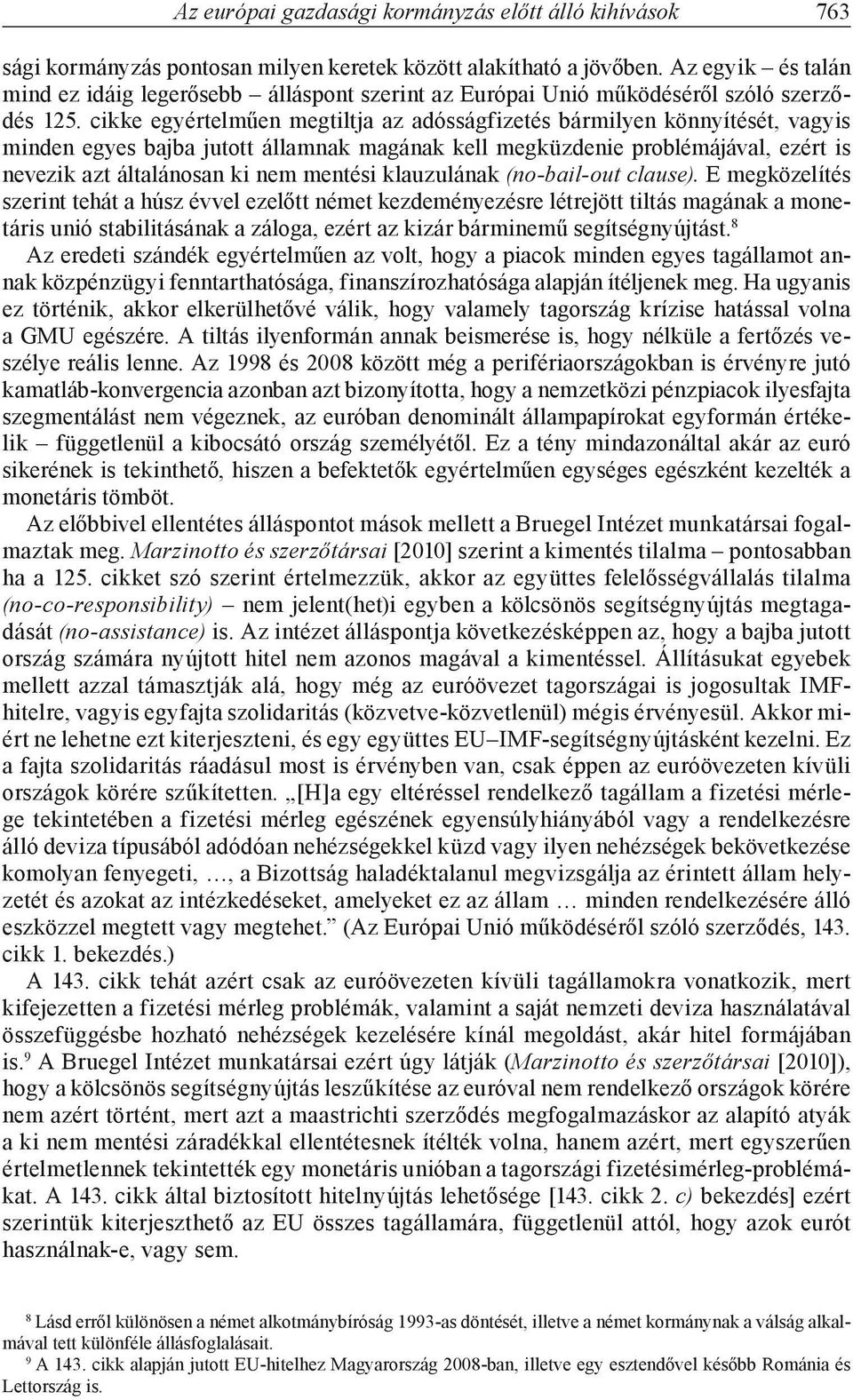 cikke egyértelműen megtiltja az adósságfizetés bármilyen könnyítését, vagyis minden egyes bajba jutott államnak magának kell megküzdenie problémájával, ezért is nevezik azt általánosan ki nem mentési