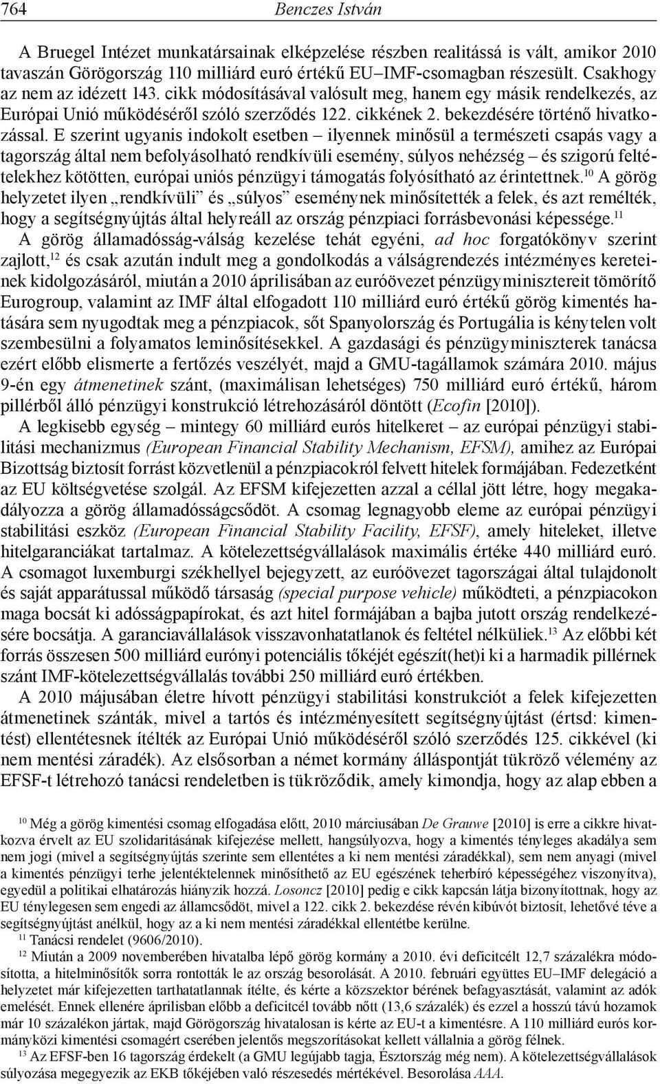 E szerint ugyanis indokolt esetben ilyennek minősül a természeti csapás vagy a tagország által nem befolyásolható rendkívüli esemény, súlyos nehézség és szigorú feltételekhez kötötten, európai uniós