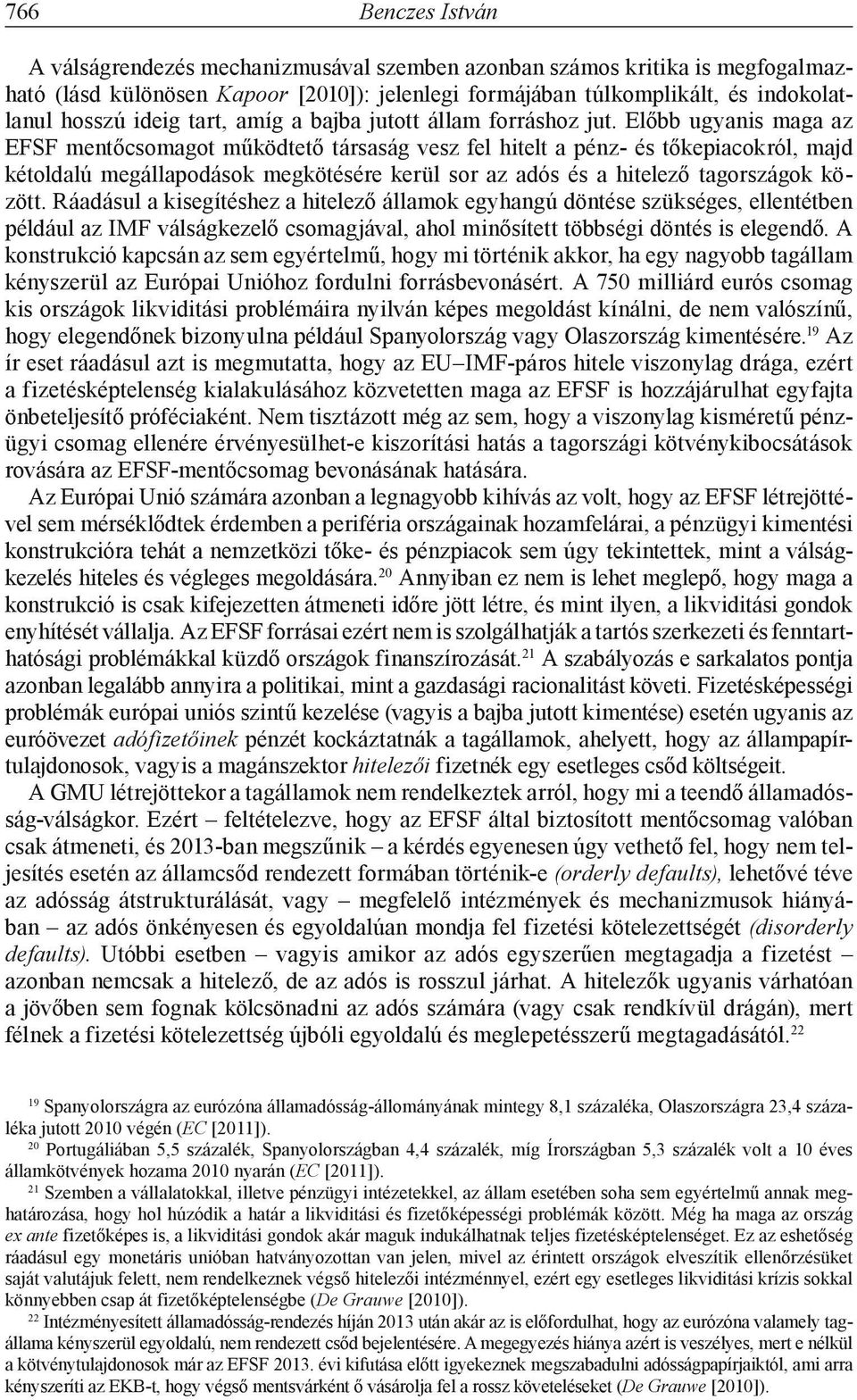 Előbb ugyanis maga az EFSF mentőcsomagot működtető társaság vesz fel hitelt a pénz- és tőkepiacokról, majd kétoldalú megállapodások megkötésére kerül sor az adós és a hitelező tagországok között.