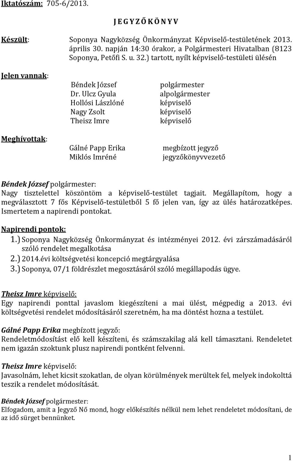 Ulcz Gyula Hollósi Lászlóné Nagy Zsolt Theisz Imre Gálné Papp Erika Miklós Imréné polgármester alpolgármester képviselő képviselő képviselő megbízott jegyző jegyzőkönyvvezető Nagy tisztelettel