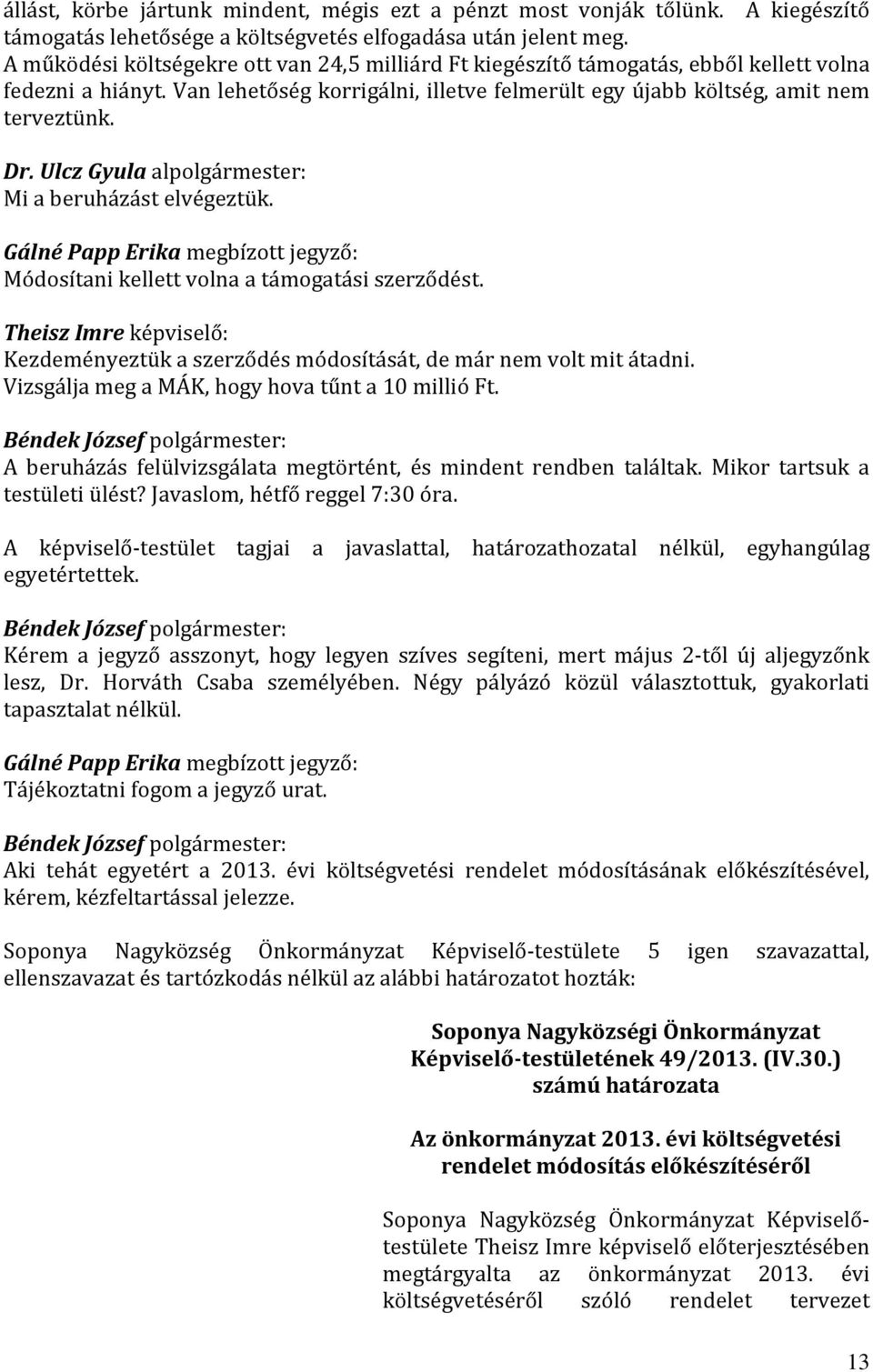 Ulcz Gyula alpolgármester: Mi a beruházást elvégeztük. Módosítani kellett volna a támogatási szerződést. Kezdeményeztük a szerződés módosítását, de már nem volt mit átadni.