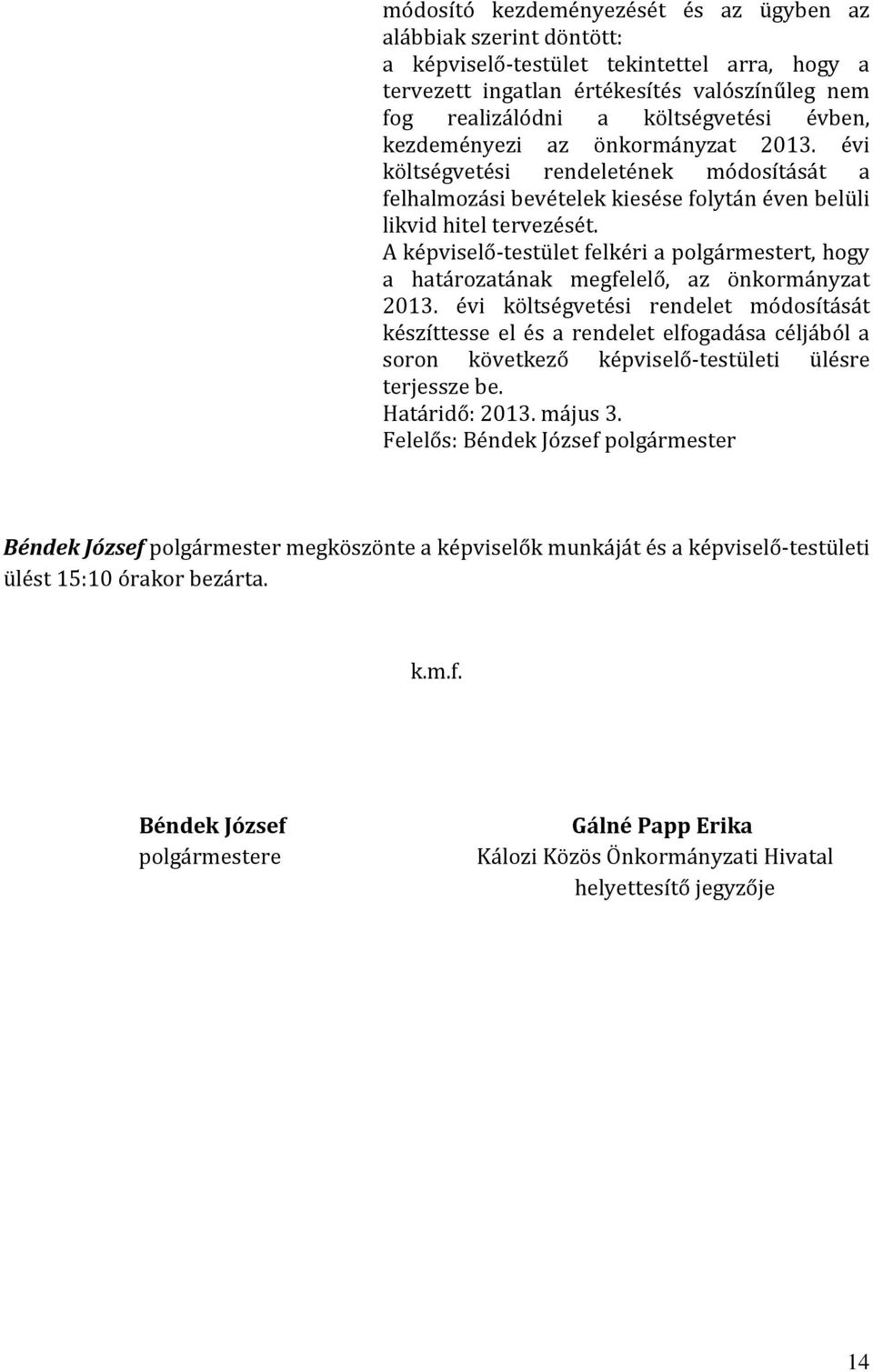 A képviselő-testület felkéri a polgármestert, hogy a határozatának megfelelő, az önkormányzat 2013.