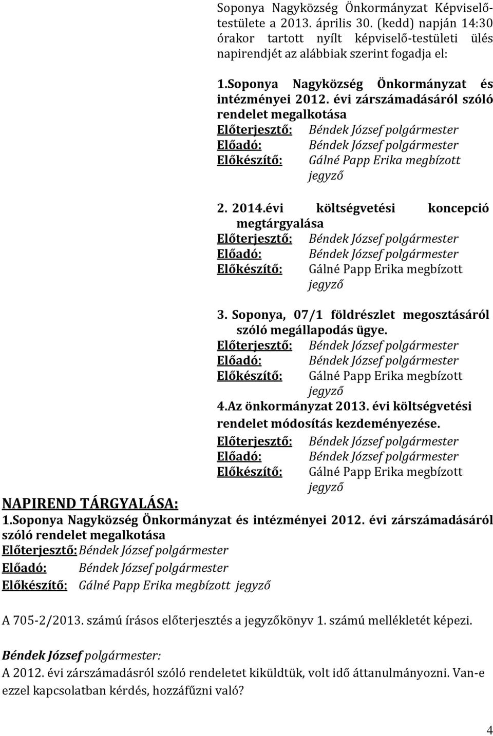 évi költségvetési koncepció megtárgyalása Előkészítő: Gálné Papp Erika megbízott jegyző 3. Soponya, 07/1 földrészlet megosztásáról szóló megállapodás ügye.