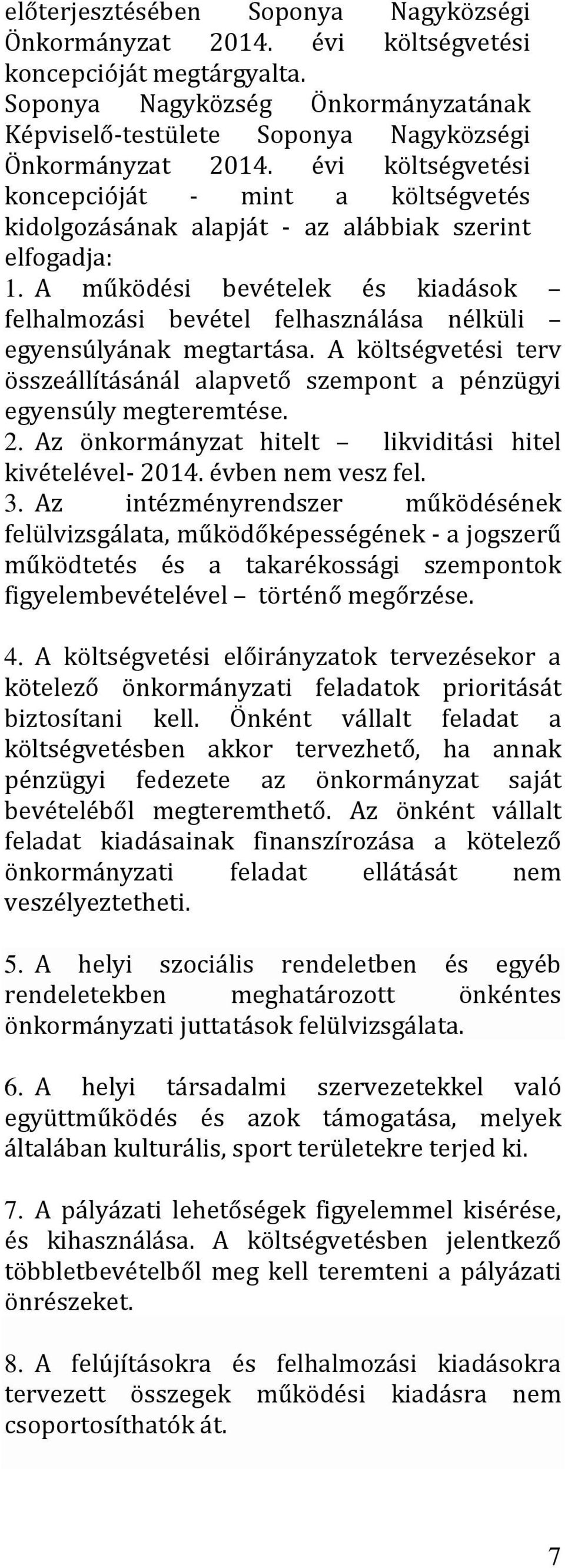 A működési bevételek és kiadások felhalmozási bevétel felhasználása nélküli egyensúlyának megtartása. A költségvetési terv összeállításánál alapvető szempont a pénzügyi egyensúly megteremtése. 2.