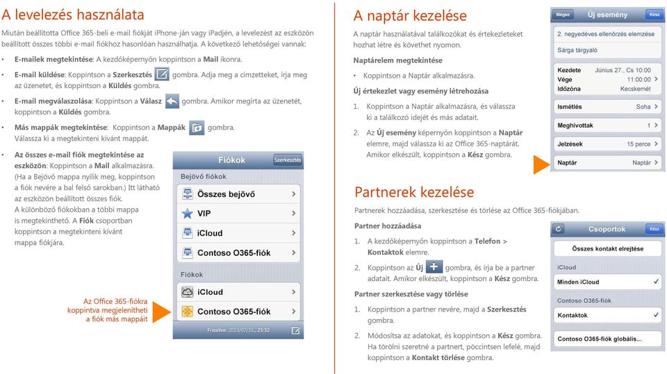 Adja meg a címzetteket, írja meg az üzenetet, és koppintson a Küldés gombra. E-mail megválaszolása: Koppintson a Válasz gombra. Amikor megírta az üzenetét, koppintson a Küldés gombra.