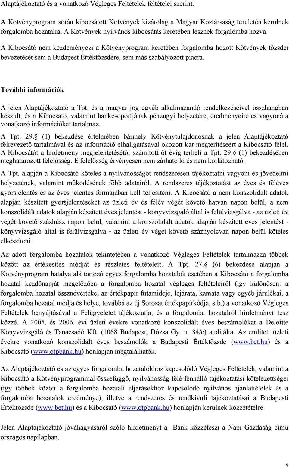 A Kibocsátó nem kezdeményezi a Kötvényprogram keretében forgalomba hozott Kötvények tőzsdei bevezetését sem a Budapest Értéktőzsdére, sem más szabályozott piacra.