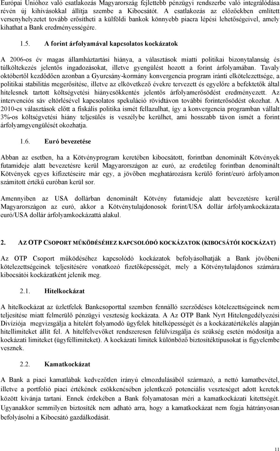 A forint árfolyamával kapcsolatos kockázatok A 2006-os év magas államháztartási hiánya, a választások miatti politikai bizonytalanság és túlköltekezés jelentős ingadozásokat, illetve gyengülést