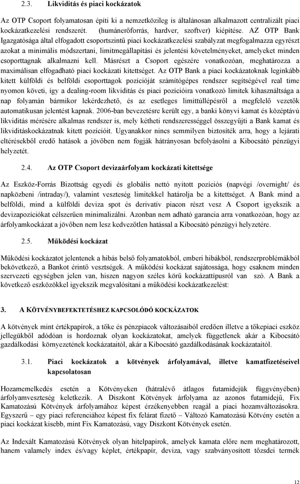 AZ OTP Bank Igazgatósága által elfogadott csoportszintű piaci kockázatkezelési szabályzat megfogalmazza egyrészt azokat a minimális módszertani, limitmegállapítási és jelentési követelményeket,