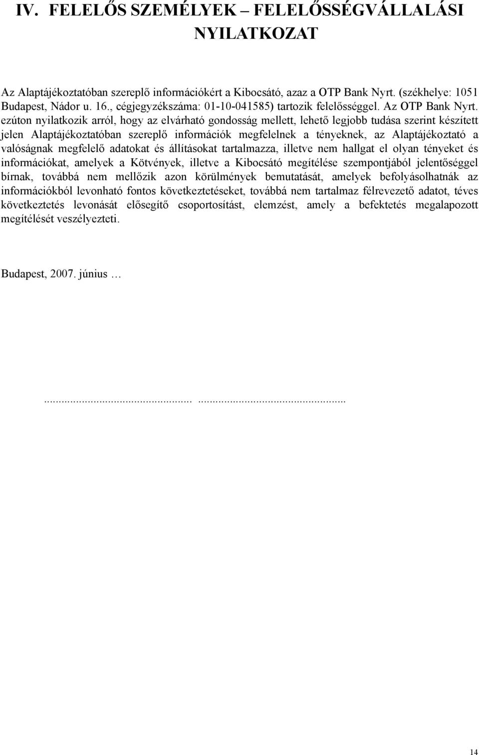 ezúton nyilatkozik arról, hogy az elvárható gondosság mellett, lehető legjobb tudása szerint készített jelen Alaptájékoztatóban szereplő információk megfelelnek a tényeknek, az Alaptájékoztató a