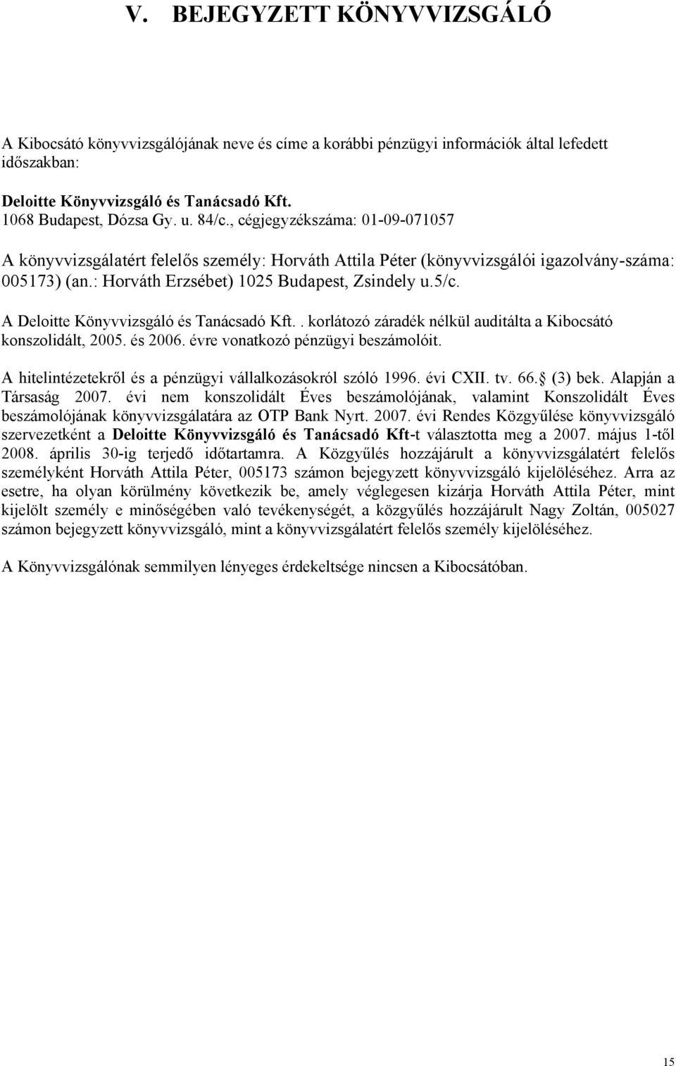 A Deloitte Könyvvizsgáló és Tanácsadó Kft.. korlátozó záradék nélkül auditálta a Kibocsátó konszolidált, 2005. és 2006. évre vonatkozó pénzügyi beszámolóit.