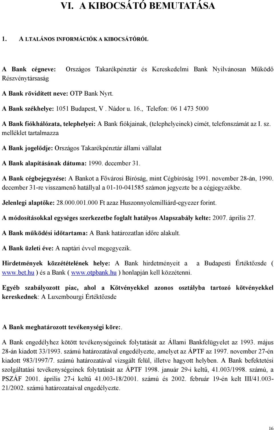 A Bank székhelye: 1051 Budapest, V. Nádor u. 16., Telefon: 06 1 473 5000 A Bank fiókhálózata, telephelyei: A Bank fiókjainak, (telephelyeinek) címét, telefonszámát az I. sz. melléklet tartalmazza A Bank jogelődje: Országos Takarékpénztár állami vállalat A Bank alapításának dátuma: 1990.