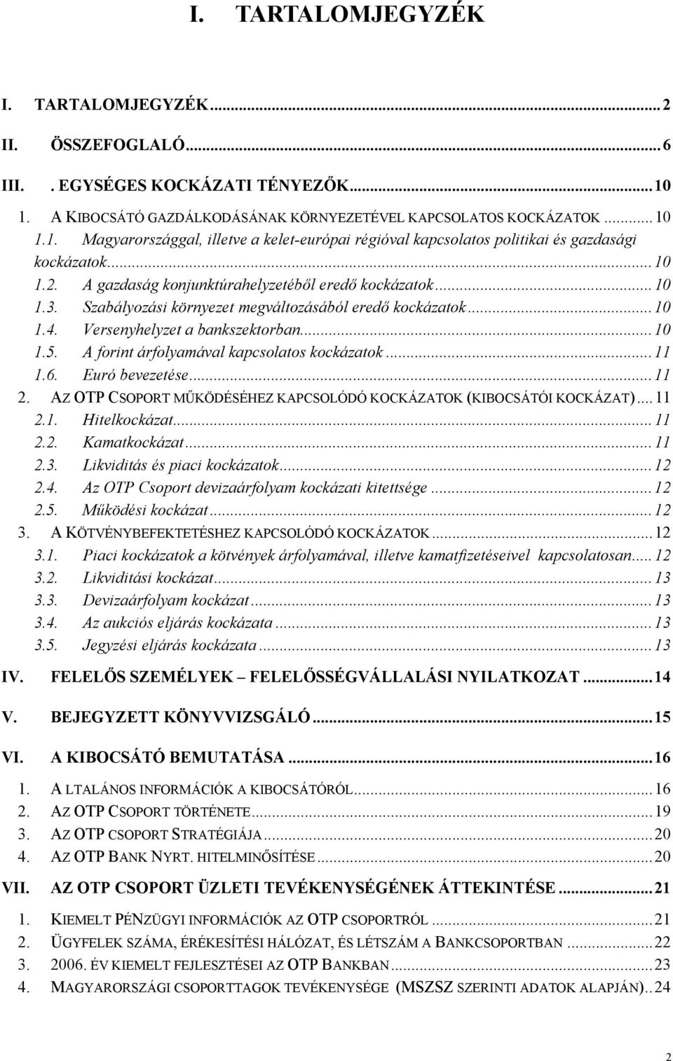 A forint árfolyamával kapcsolatos kockázatok...11 1.6. Euró bevezetése...11 2. AZ OTP CSOPORT MŰKÖDÉSÉHEZ KAPCSOLÓDÓ KOCKÁZATOK (KIBOCSÁTÓI KOCKÁZAT)...11 2.1. Hitelkockázat...11 2.2. Kamatkockázat.