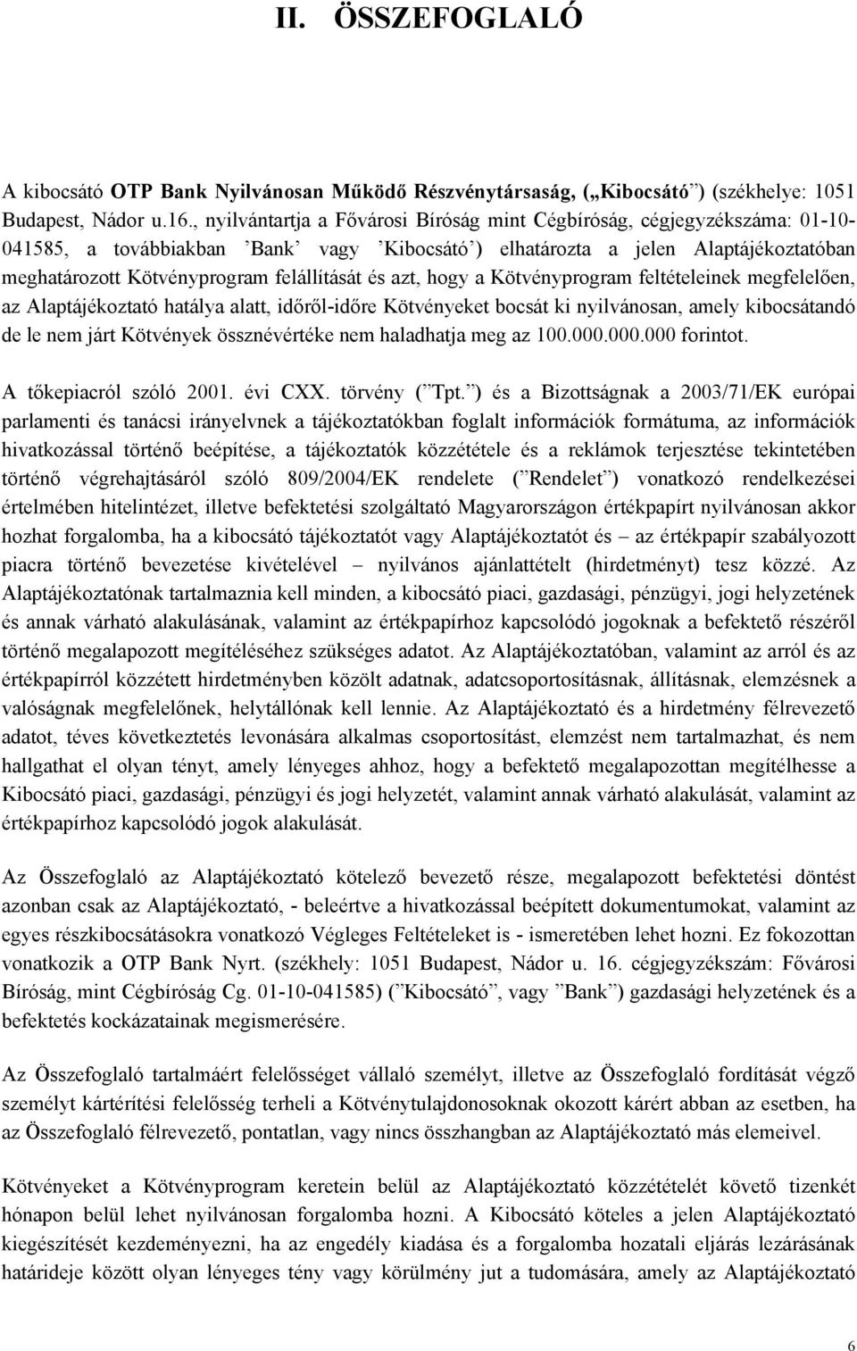 felállítását és azt, hogy a Kötvényprogram feltételeinek megfelelően, az Alaptájékoztató hatálya alatt, időről-időre Kötvényeket bocsát ki nyilvánosan, amely kibocsátandó de le nem járt Kötvények