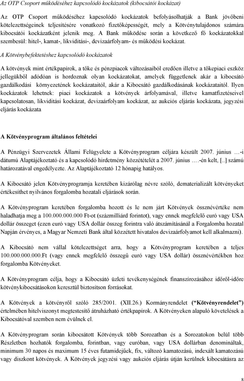 A Bank működése során a következő fő kockázatokkal szembesül: hitel-, kamat-, likviditási-, devizaárfolyam- és működési kockázat.