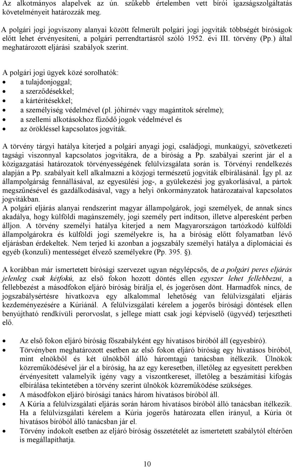 ) által meghatározott eljárási szabályok szerint. A polgári jogi ügyek közé sorolhatók: a tulajdonjoggal; a szerződésekkel; a kártérítésekkel; a személyiség védelmével (pl.