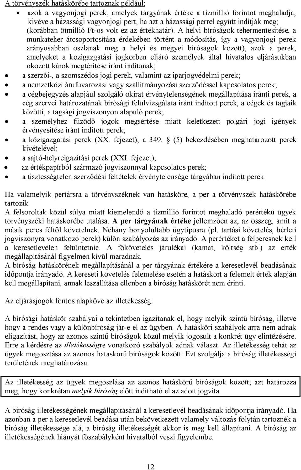 A helyi bíróságok tehermentesítése, a munkateher átcsoportosítása érdekében történt a módosítás, így a vagyonjogi perek arányosabban oszlanak meg a helyi és megyei bíróságok között), azok a perek,