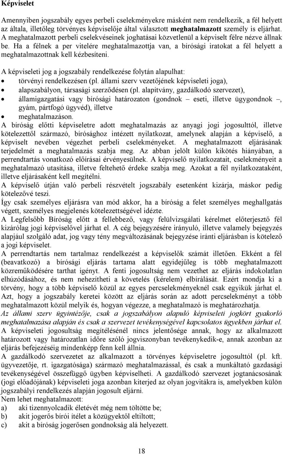 Ha a félnek a per vitelére meghatalmazottja van, a bírósági iratokat a fél helyett a meghatalmazottnak kell kézbesíteni.