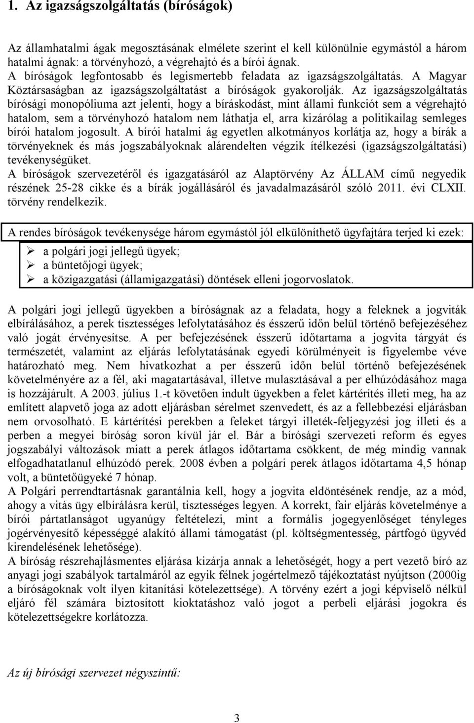 Az igazságszolgáltatás bírósági monopóliuma azt jelenti, hogy a bíráskodást, mint állami funkciót sem a végrehajtó hatalom, sem a törvényhozó hatalom nem láthatja el, arra kizárólag a politikailag