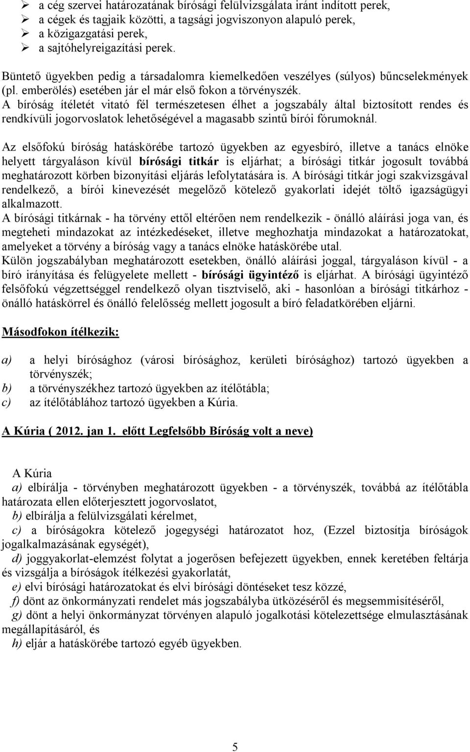 A bíróság ítéletét vitató fél természetesen élhet a jogszabály által biztosított rendes és rendkívüli jogorvoslatok lehetőségével a magasabb szintű bírói fórumoknál.