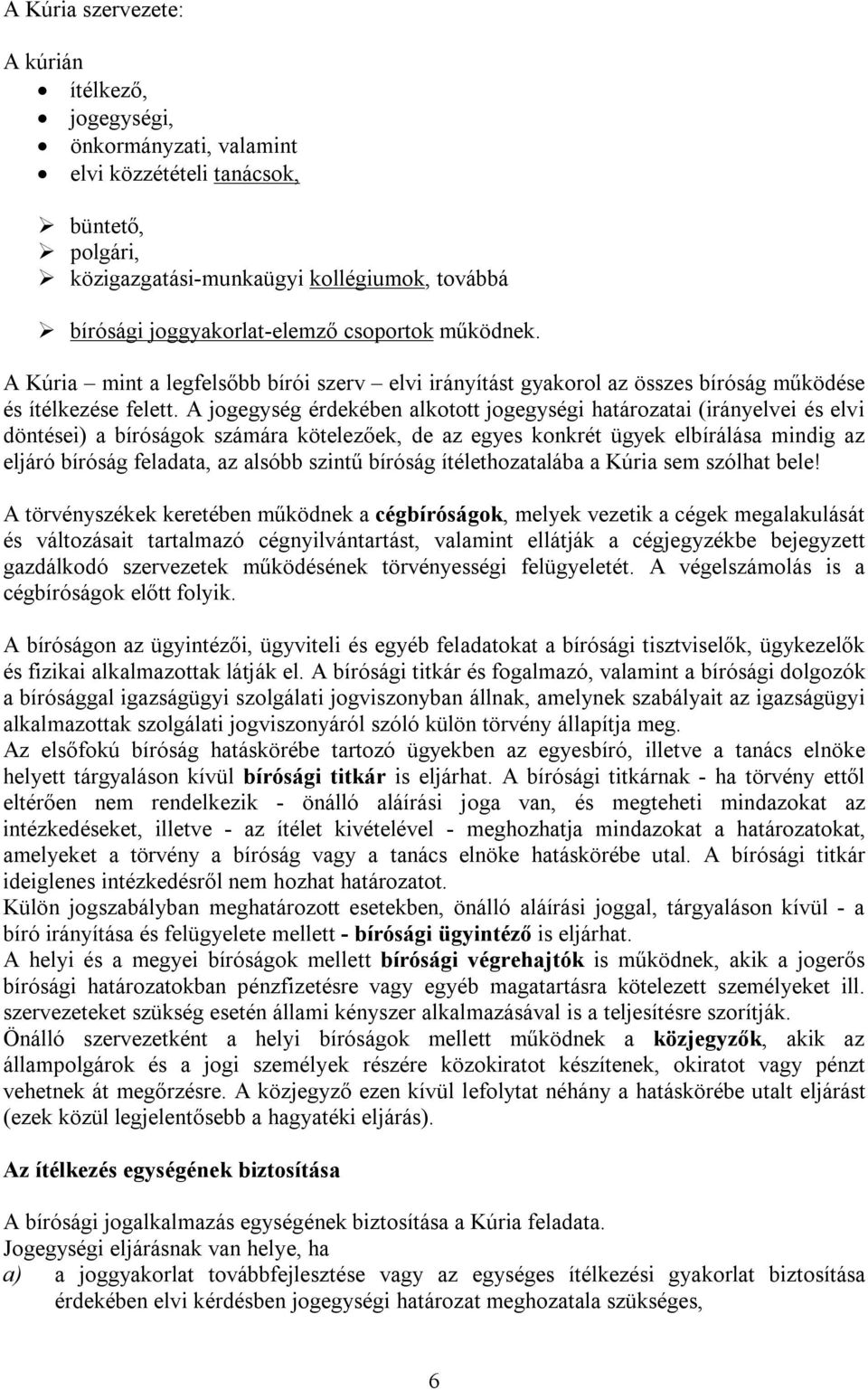 A jogegység érdekében alkotott jogegységi határozatai (irányelvei és elvi döntései) a bíróságok számára kötelezőek, de az egyes konkrét ügyek elbírálása mindig az eljáró bíróság feladata, az alsóbb