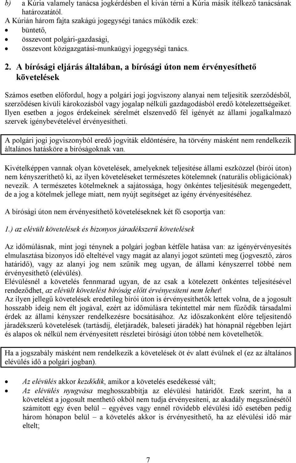 A bírósági eljárás általában, a bírósági úton nem érvényesíthető követelések Számos esetben előfordul, hogy a polgári jogi jogviszony alanyai nem teljesítik szerződésből, szerződésen kívüli