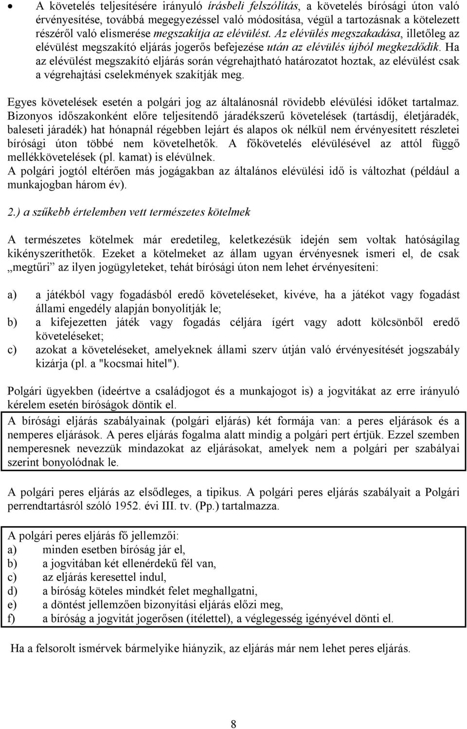 Ha az elévülést megszakító eljárás során végrehajtható határozatot hoztak, az elévülést csak a végrehajtási cselekmények szakítják meg.