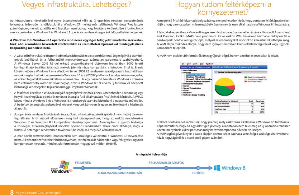 Ezért fontos, hogy a rendszerünkben a Windows 7 és Windows 8.1 operációs rendszerek egyaránt felügyelhetőek legyenek. A Windows 7 és Windows 8.