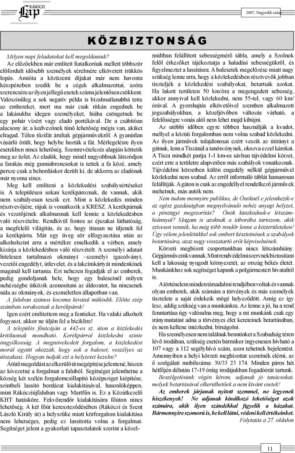 Valószínűleg a sok negatív példa is bizalmatlanabbá tette az embereket, mert ma már csak ritkán engednek be a lakásukba idegen személyeket, hiába csöngetnek be egy pohár vízért vagy eladó portékával.