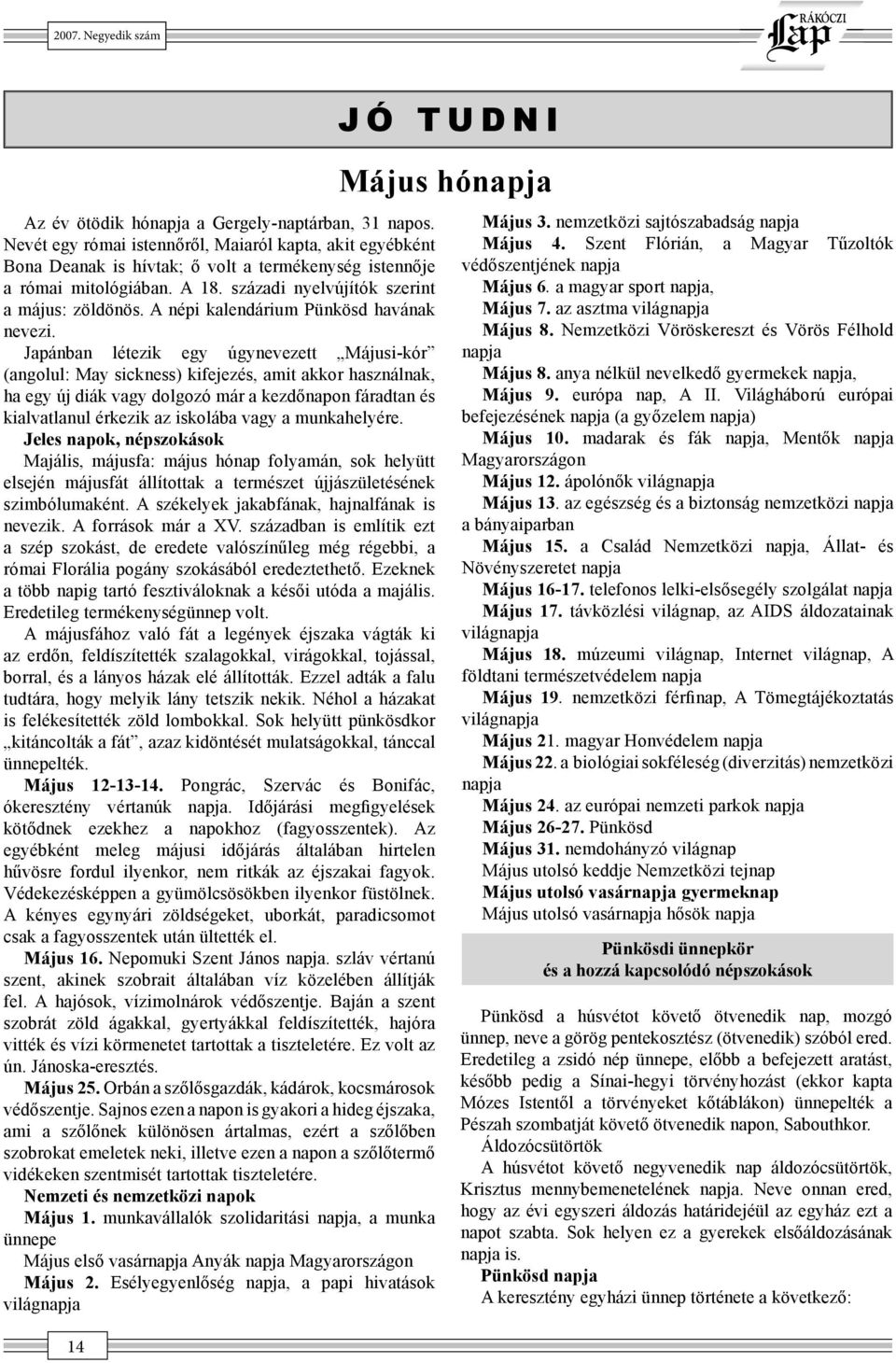 Japánban létezik egy úgynevezett Májusi-kór (angolul: May sickness) kifejezés, amit akkor használnak, ha egy új diák vagy dolgozó már a kezdőnapon fáradtan és kialvatlanul érkezik az iskolába vagy a